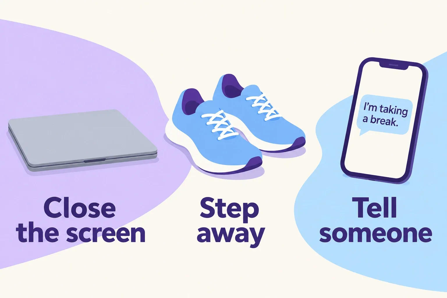 Closing the screen, stepping away, and telling someone form a simple interruption plan.